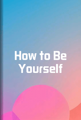 How to Be Yourself - Summary & Key Ideas | LeapAhead