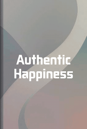 Authentic Happiness - Summary & Key Ideas | LeapAhead