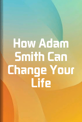 How Adam Smith Can Change Your Life - Summary & Key Ideas | LeapAhead
