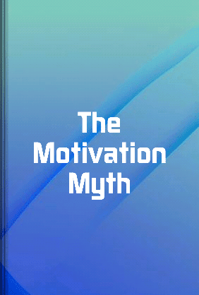 Motivation Myth The Motivation Myth - Summary & Key Ideas | LeapAhead