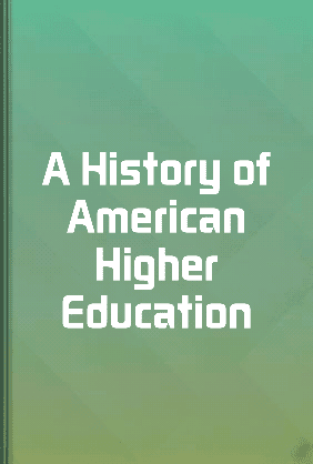 A History of American Higher Education - Summary & Key Ideas | LeapAhead