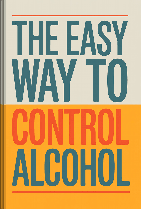The Easy Way to Control Alcohol - Summary & Key Ideas | LeapAhead