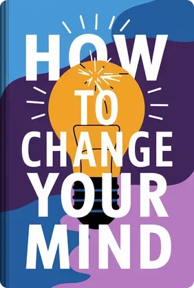 How to Change Your Mind - Summary & Key Ideas | LeapAhead