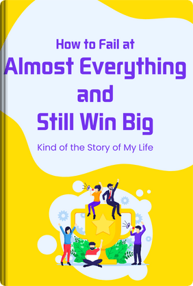 How to Fail at Almost Everything and Still Win Big - Summary & Key ...